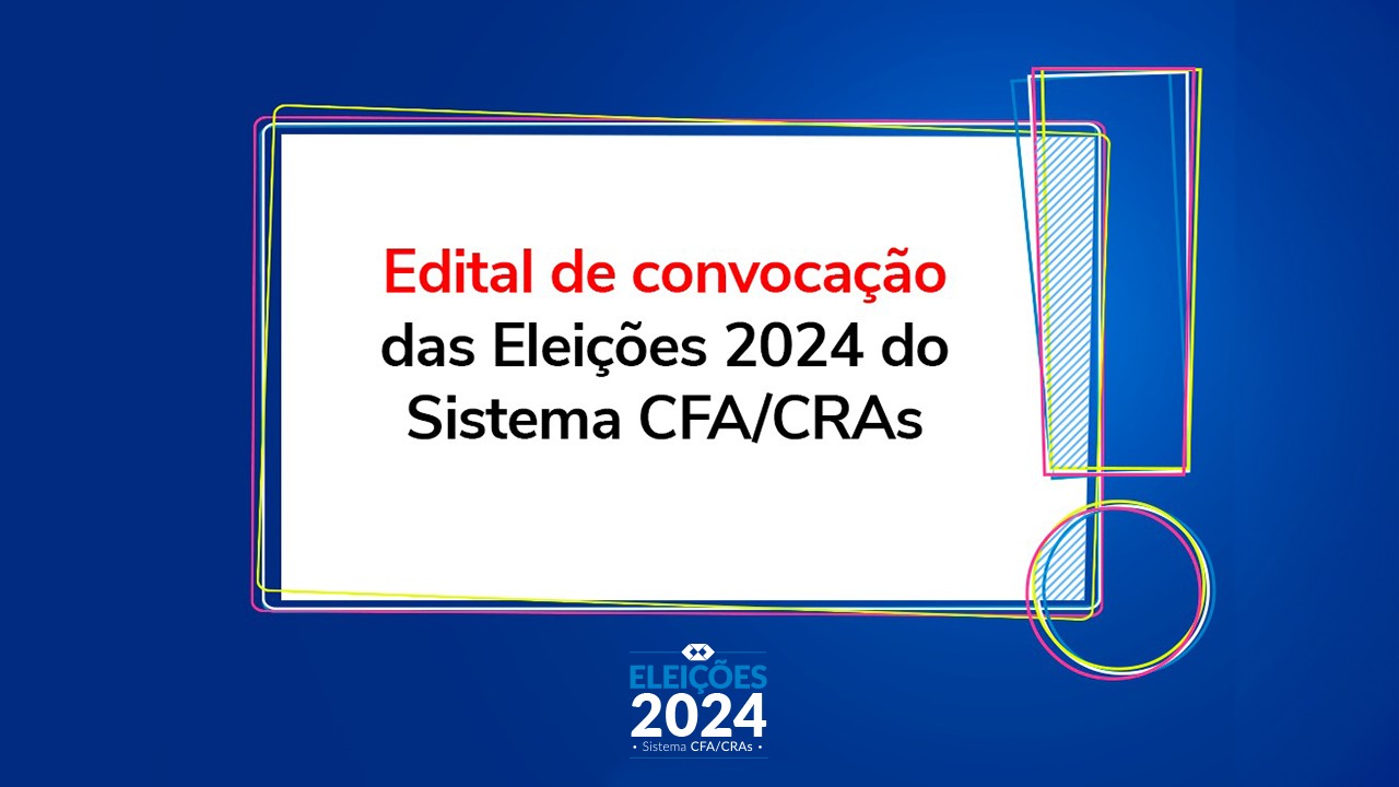 You are currently viewing CFA lança Edital de Convocação das Eleições 2024 do Sistema CFA/CRAs