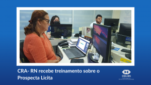 Leia mais sobre o artigo Fiscalização do CRA-RN conhece o “Prospecta Licita”