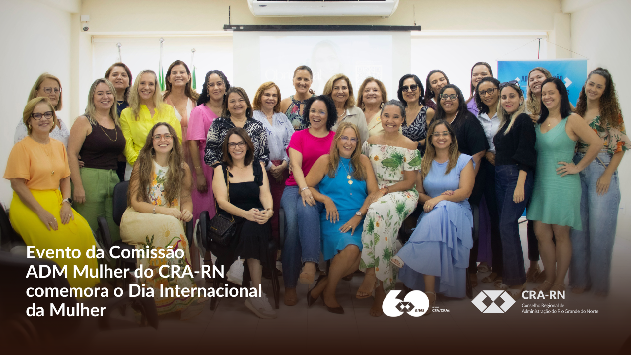 Você está visualizando atualmente CRA-RN Celebra o Dia Internacional da Mulher com Evento Especial da Comissão ADM Mulher