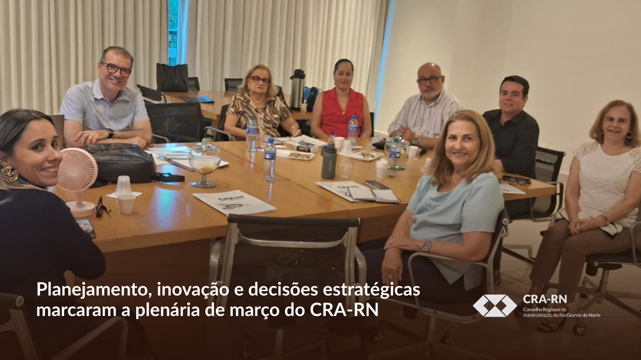 Você está visualizando atualmente Reunião plenária de março do CRA-RN destaca planejamento, inovação e mudanças na diretoria